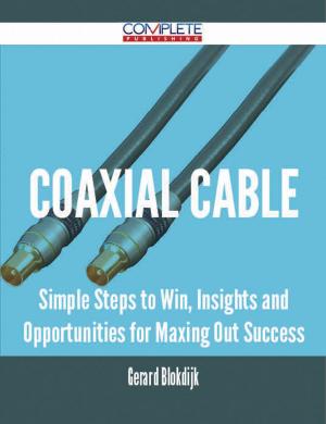Cover of the book coaxial cable - Simple Steps to Win, Insights and Opportunities for Maxing Out Success by JR YORIS