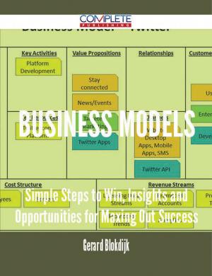Cover of the book Business Models - Simple Steps to Win, Insights and Opportunities for Maxing Out Success by Lance Batten