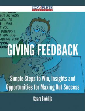 Cover of the book Giving Feedback - Simple Steps to Win, Insights and Opportunities for Maxing Out Success by Houston Samuel