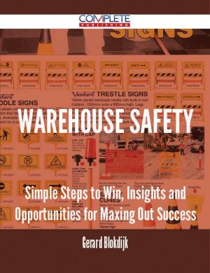 Cover of the book Warehouse Safety - Simple Steps to Win, Insights and Opportunities for Maxing Out Success by Michelle Castaneda