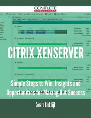 Cover of the book Citrix XenServer - Simple Steps to Win, Insights and Opportunities for Maxing Out Success by Oliver Sarah