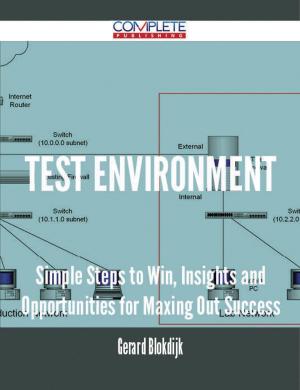 Cover of the book Test Environment - Simple Steps to Win, Insights and Opportunities for Maxing Out Success by Gerard Blokdijk