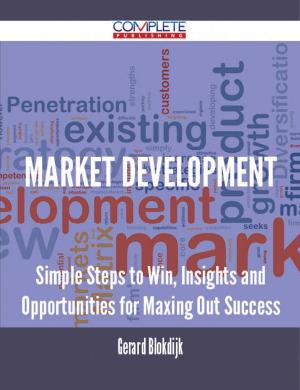 Cover of the book Market Development - Simple Steps to Win, Insights and Opportunities for Maxing Out Success by Randy Campos