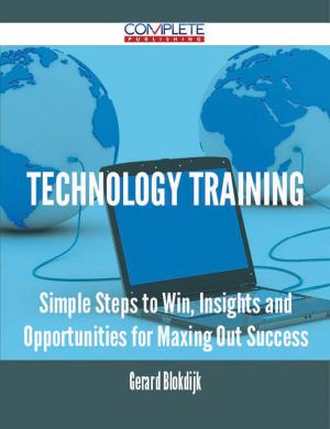 Cover of the book Technology Training - Simple Steps to Win, Insights and Opportunities for Maxing Out Success by Shawn Wagner