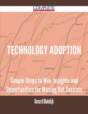 Cover of the book Technology Adoption - Simple Steps to Win, Insights and Opportunities for Maxing Out Success by Douglas Hatfield