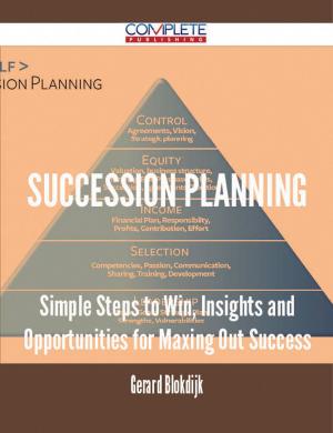 Cover of the book Succession Planning - Simple Steps to Win, Insights and Opportunities for Maxing Out Success by Janice Albert