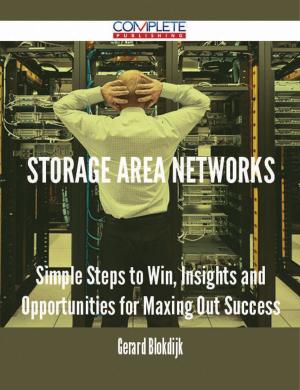 Cover of the book Storage Area Networks - Simple Steps to Win, Insights and Opportunities for Maxing Out Success by Jennifer Hewitt