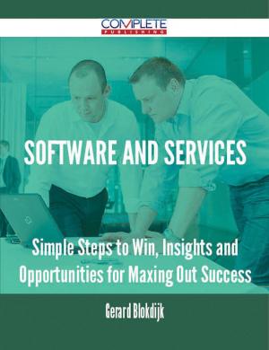 Cover of the book Software and Services - Simple Steps to Win, Insights and Opportunities for Maxing Out Success by Stephanie Kerr