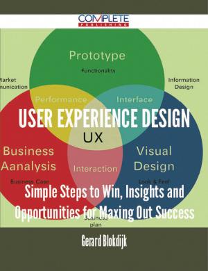 Cover of the book User Experience Design - Simple Steps to Win, Insights and Opportunities for Maxing Out Success by Nicholas Wiley