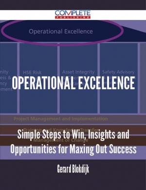 Cover of the book Operational Excellence - Simple Steps to Win, Insights and Opportunities for Maxing Out Success by Dawn Lindsey