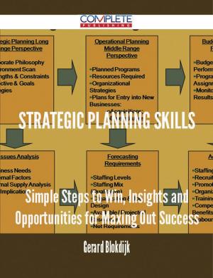 Cover of the book Strategic Planning Skills - Simple Steps to Win, Insights and Opportunities for Maxing Out Success by Gloria Armstrong