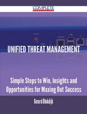 Cover of the book Unified Threat Management - Simple Steps to Win, Insights and Opportunities for Maxing Out Success by Crystal Harrison