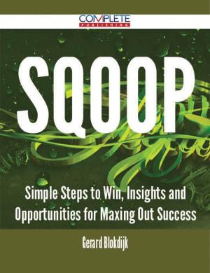Cover of the book Sqoop - Simple Steps to Win, Insights and Opportunities for Maxing Out Success by Amy Santos