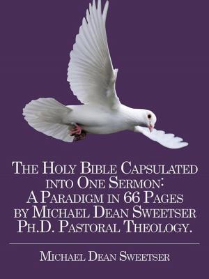 Book cover of The Holy Bible Capsulated into One Sermon: a Paradigm in 66 Pages by Michael Dean Sweetser Ph.D. Pastoral Theology.