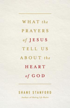Book cover of What the Prayers of Jesus Tell Us About the Heart of God