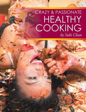 Cover of the book Crazy and Passionate Healthy Cooking by Queen Petals de Virtue