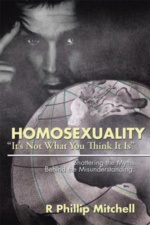 Cover of the book Homosexuality “It’S Not What You Think It Is” by Curtis E. Smith Ph.D. Psy.D.