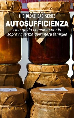 Cover of the book Autosufficienza: Una guida completa per la sopravvivenza dell'intera famiglia! by Anca Ioviţă