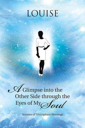 Cover of the book A Glimpse into the Other Side Through the Eyes of My Soul by Betty Biank