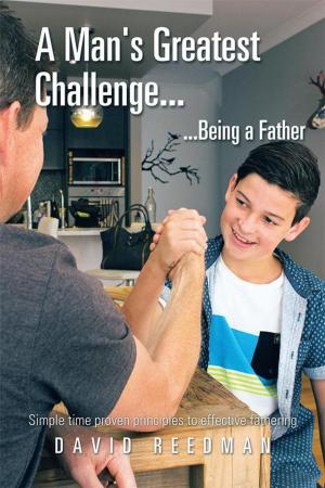 Cover of the book A Man's Greatest Challenge... ...Being a Father by Raghunath V. Reddy