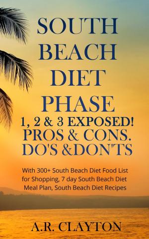 Cover of the book South beach Diet Phase 1, 2 & 3 EXPOSED! Pros & Cons. Do's & Don'ts. With 300+ South Beach Diet Food List for Shopping, 7 day South Beach Diet Meal Plan, South Beach Diet Recipes by Olivia Best Recipes