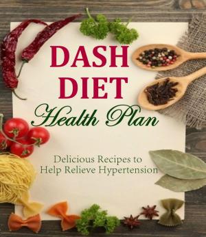 Cover of the book DASH DIET Health Plan Delicious Recipes to Help Relieve Hypertension by Jennifer Jones