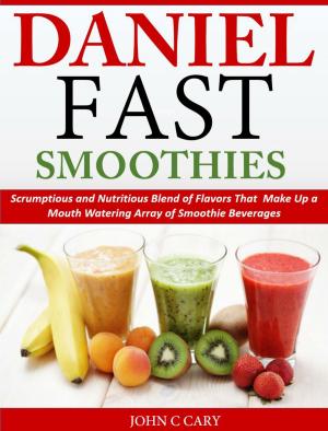 Cover of the book Daniel Fast Smoothies Scrumptious and Nutritious Blend of Flavors That Make Up a Mouth Watering Array of Smoothie Beverages by Richard Lipman MD