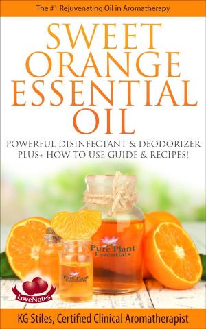 Cover of the book Sweet Orange Essential Oil The #1 Rejuvenating Oil in Aromatherapy Powerful Disinfectant & Deodorizer Plus+ How to Use Guide & Recipes by KG STILES