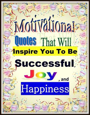 Cover of the book Motivational Quotes That Will Inspire You To Be Successful, Joy , and Happiness by Allan G. Hunter