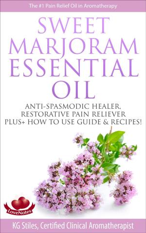 Cover of Sweet Marjoram Essential Oil Anti-spasmodic Healer Restorative Pain Reliever Plus+ How to Use Guide & Recipes