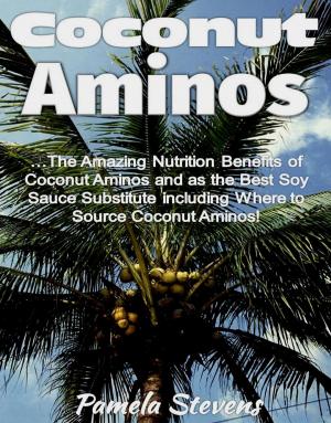 Cover of the book Coconut Aminos: The Amazing Nutrition Benefit of Coconut Aminos and as the Best Soy Sauce Substitute including Where to Source Coconut Aminos! by Stephanie Ridd