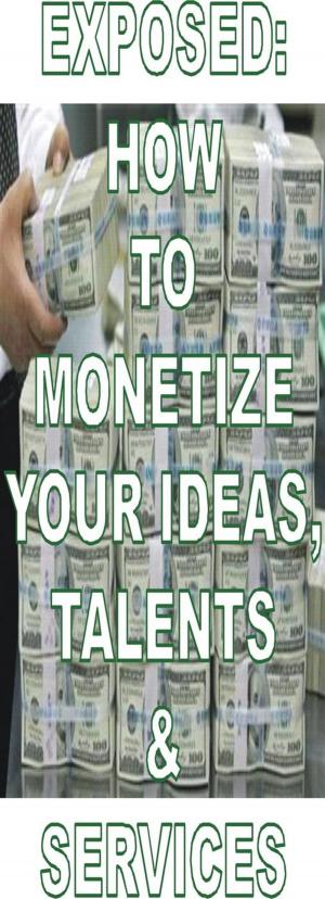 Book cover of EXPOSED: HOW TO MONETIZE YOUR IDEAS, TALENTS & SERVICES