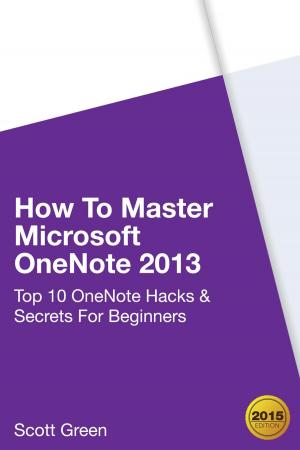 Cover of the book How To Master Microsoft OneNote 2013 : Top 10 OneNote Hacks & Secrets For Beginners by Jodie Sloan