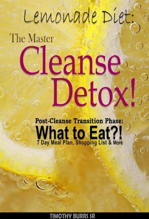 Cover of the book Lemonade Diet: The Master Cleanse Detox! Post-Cleanse Transition Phase: What to Eat?! 7 Day Meal Plan, Shopping List & More by Tim Maser