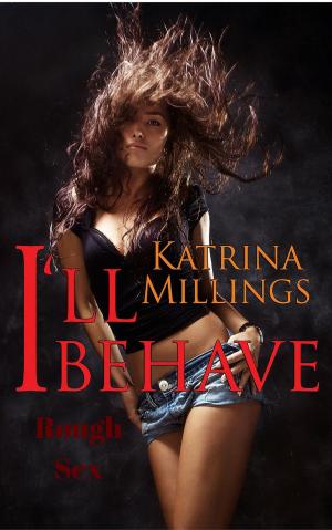 Cover of the book I'll Behave Rough Sex by Katrina Millings
