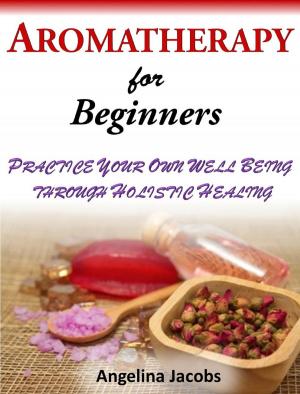 Book cover of Aromatherapy For Beginners Practice Your Own Well Being through Holistic Healing Angelina Jacobs