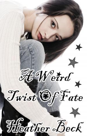 Cover of the book A Weird Twist Of Fate by Heather Beck