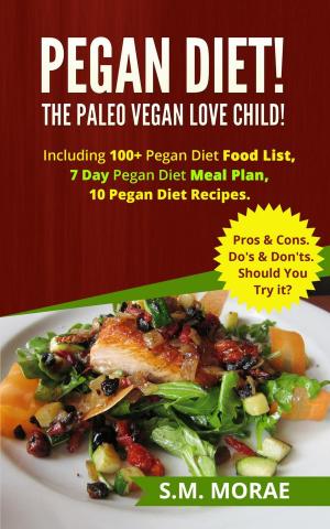 Cover of the book Pegan Diet! The Paleo Vegan Love Child! Including 100+ Pegan Diet Food List, 7 Day Pegan Diet Meal Plan, 10 Pegan Diet Recipes. Pros & Cons. Do's & Don'ts. Should You Try it? by Melissa d'Arabian, Raquel Pelzel