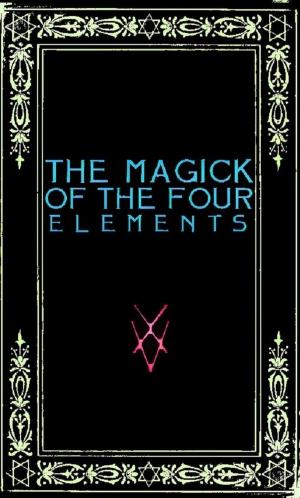 Cover of the book The Magick of the Four Elements: A Manual of Seven Sections by Holly Zurich