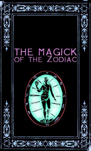 Cover of the book The Magick of the Zodiac: A Manual in 18 Sections by Etherer Daz, Daz Ether