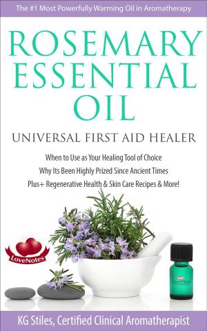 Cover of Rosemary Essential Oil Universal First Aid Healer When to Use as Your Healing Tool of Choice Why Its Been Highly Prized Since Ancient Time Plus+ Regenerative Health & Skin Care Recipes & More!