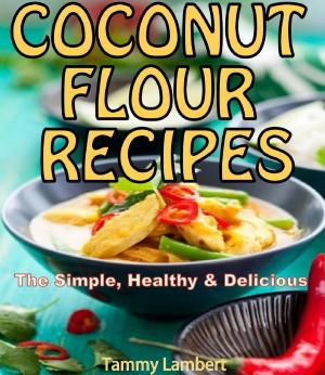 Cover of the book Scrumptious Coconut Flour Recipes Quick, Easy and Delicious Recipes! by Tammy Lambert
