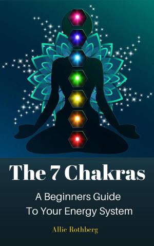 Book cover of The 7 Chakras A Beginners Guide To Your Energy System