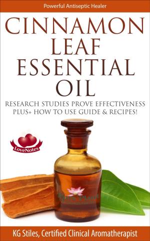 Book cover of Cinnamon Leaf Essential Oil Research Studies Prove Effectiveness Plus+ How to Use Guide & Recipes