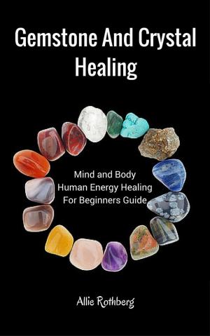 Cover of Gemstone and Crystal Healing Mind and Body Human Energy Healing For Beginners Guide