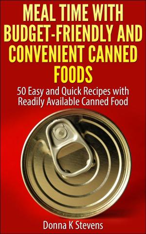 Cover of the book Meal Time with Budget-Friendly and Convenient Canned Foods 50 Easy and Quick Recipes with Readily Available Canned Food by Donna K Stevens