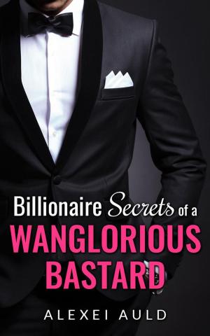 Book cover of Billionaire Secrets of a Wanglorious Bastard