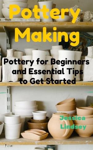 Book cover of Pottery Making: Pottery for Beginners and Essential Tips to Get Started