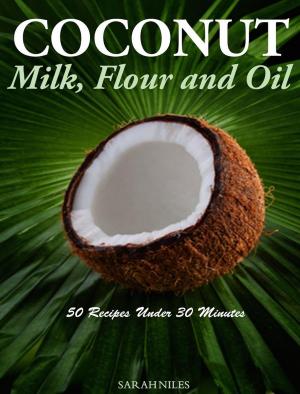 Cover of the book Coconut Milk, Flour and Oil 50 Recipes Under 30 Minutes! by Barbara Mack Pinkston