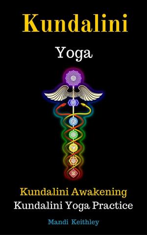 Cover of the book Kundalini Yoga Kundalini Awakening Kundalini Yoga Practice by D. M. Kalten
